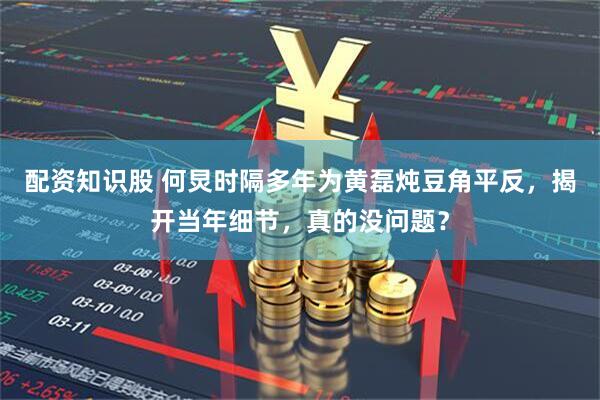 配资知识股 何炅时隔多年为黄磊炖豆角平反，揭开当年细节，真的没问题？