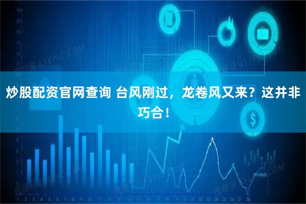 炒股配资官网查询 台风刚过，龙卷风又来？这并非巧合！